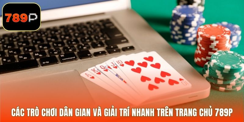 Các trò chơi dân gian và giải trí nhanh trên 789P