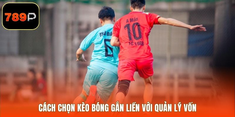 Cách chọn kèo bóng gắn liền với quản lý vốn