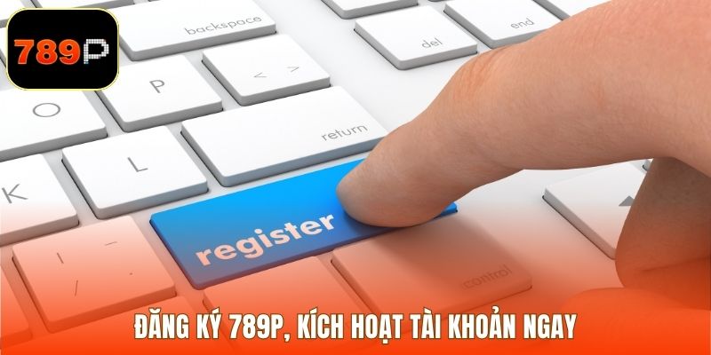 Đăng ký 789P, kích hoạt tài khoản ngay