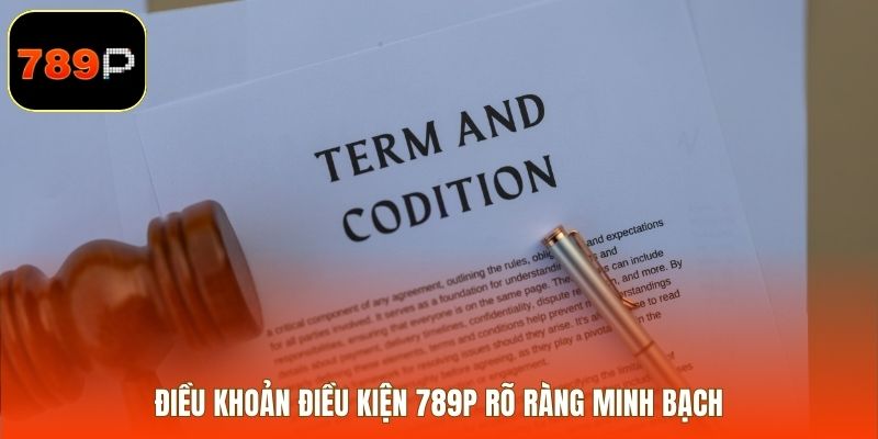 Điều khoản điều kiện 789P rõ ràng minh bạch