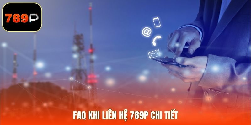 FAQ khi liên hệ 789P chi tiết