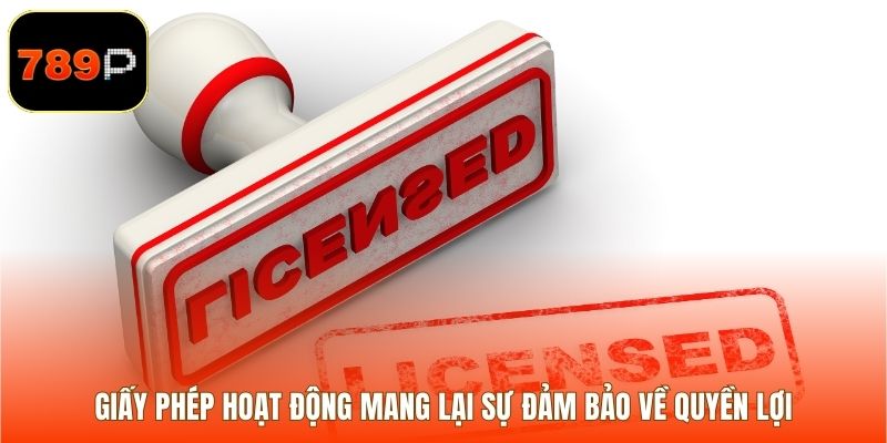 Giấy phép hoạt động mang lại sự đảm bảo về quyền lợi