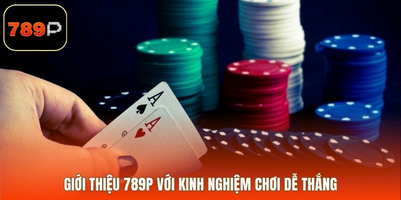 Giới thiệu 789P với kinh nghiệm chơi dễ thắng