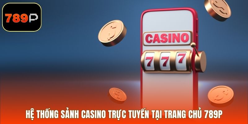 Hệ thống sảnh casino trực tuyến tại 789P