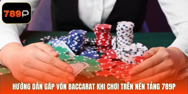 Hướng dẫn gấp vốn baccarat khi chơi trên nền tảng 789P