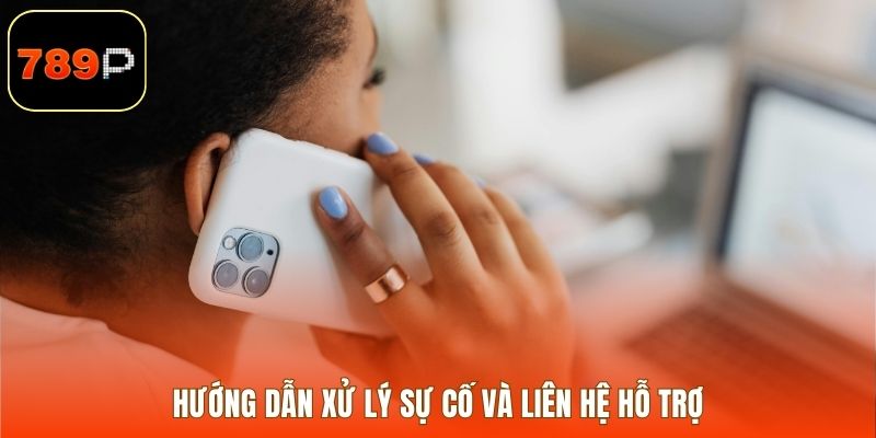 Hướng dẫn xử lý sự cố và liên hệ hỗ trợ