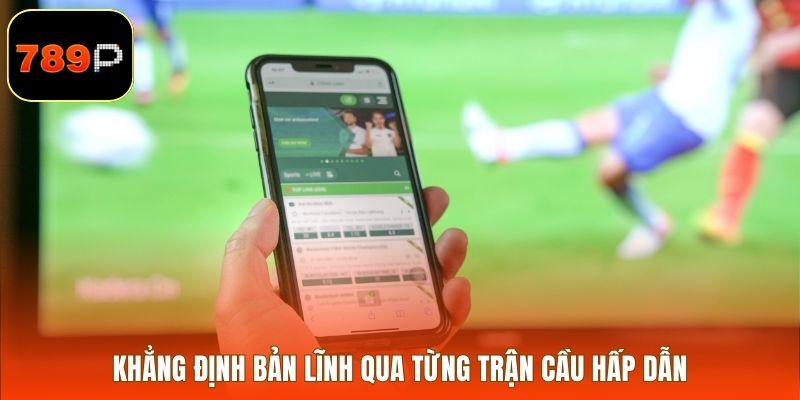 Khẳng định bản lĩnh qua từng trận cầu hấp dẫn