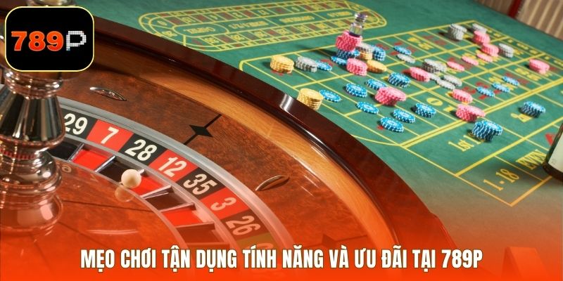 Mẹo chơi tận dụng tính năng và ưu đãi tại 789P