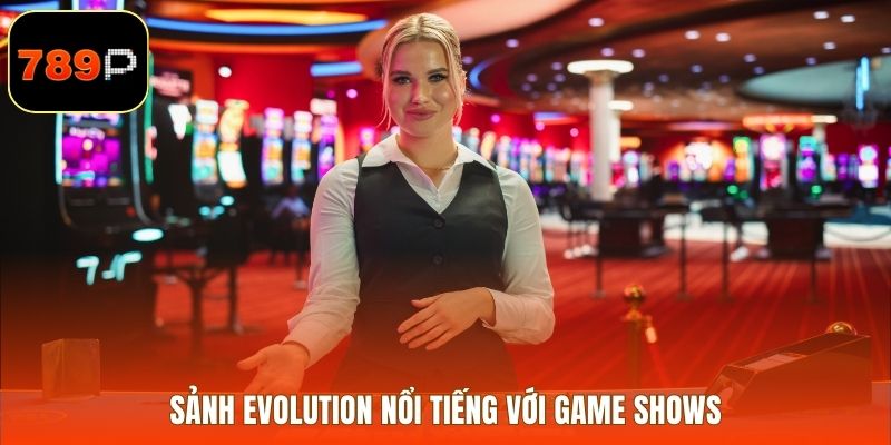 Sảnh EVOLUTION nổi tiếng với Game Shows