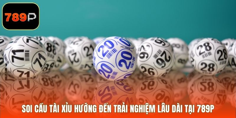 Soi cầu tài xỉu hướng đến trải nghiệm lâu dài tại 789P