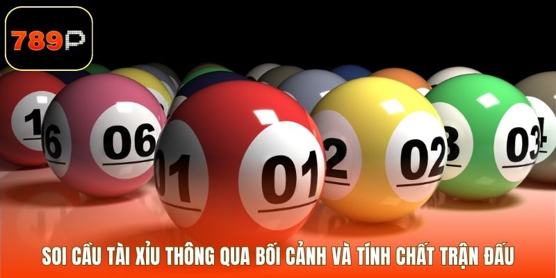 Soi cầu tài xỉu thông qua bối cảnh và tính chất trận đấu