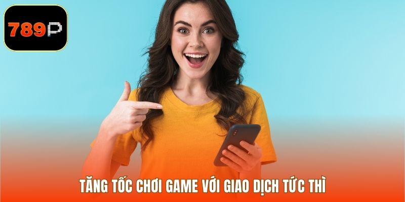 Tăng tốc chơi game với giao dịch tức thì