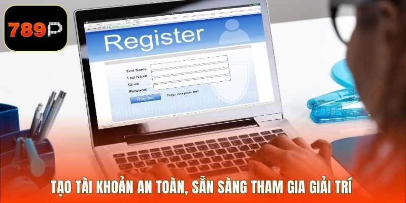 Tạo tài khoản an toàn, sẵn sàng tham gia giải trí 