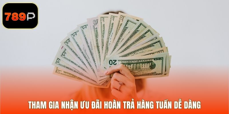 Tham gia nhận ưu đãi hoàn trả hàng tuần dễ dàng
