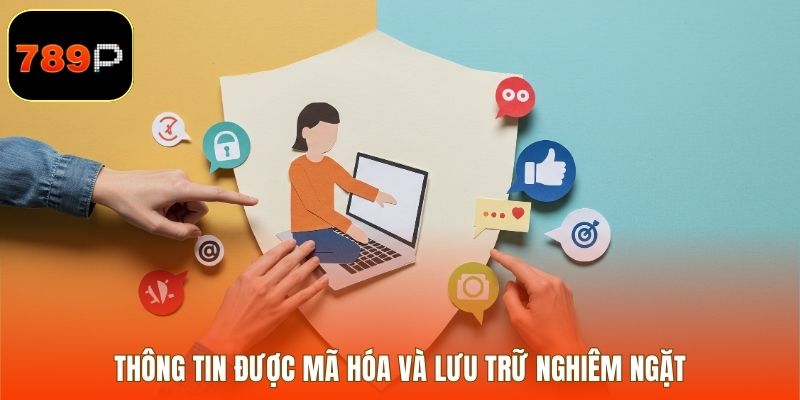 Thông tin được mã hóa và lưu trữ nghiêm ngặt
