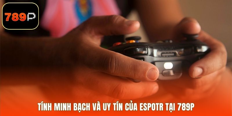 Tính minh bạch và uy tín của ESPOTR tại 789P