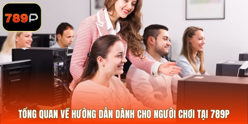 Tổng quan về hướng dẫn dành cho người chơi tại 789P