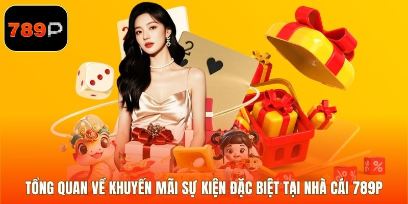 Tổng quan về khuyến mãi sự kiện đặc biệt tại nhà cái 789P