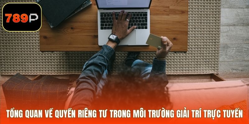 Tổng quan về quyền riêng tư trong môi trường giải trí trực tuyến