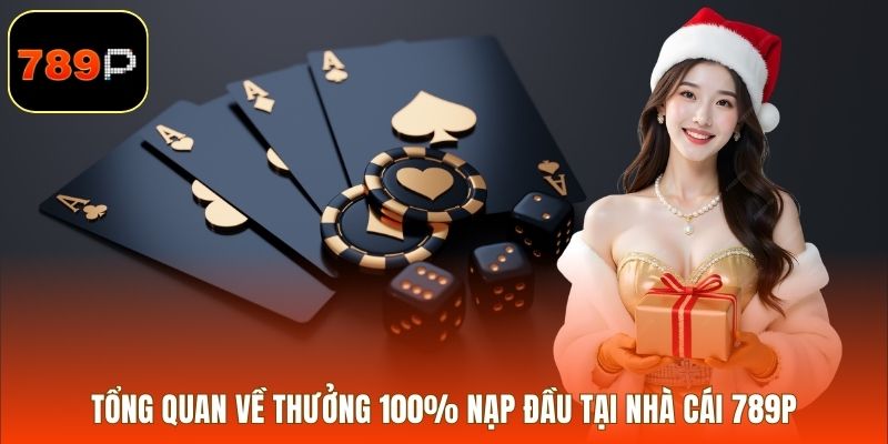 Tổng quan về thưởng 100% nạp đầu tại nhà cái 789P