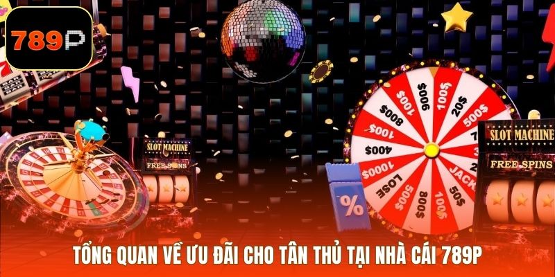 Tổng quan về ưu đãi cho tân thủ tại nhà cái 789P