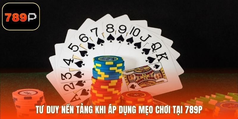 Tư duy nền tảng khi áp dụng mẹo chơi tại 789P