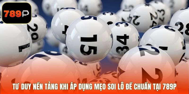 Tư duy nền tảng khi áp dụng mẹo soi lô đề chuẩn tại 789P