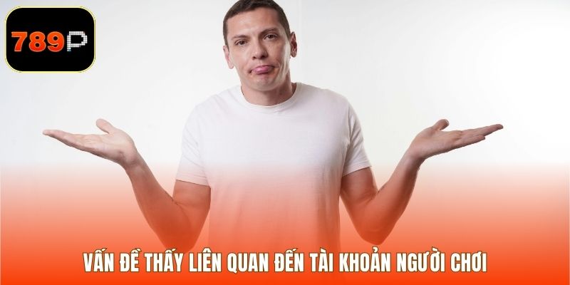 Vấn đề thấy liên quan đến tài khoản người chơi