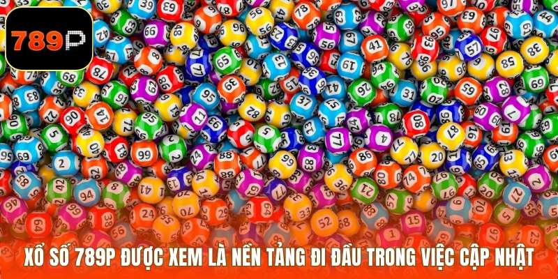Xổ số 789P được xem là nền tảng đi đầu trong việc cập nhật