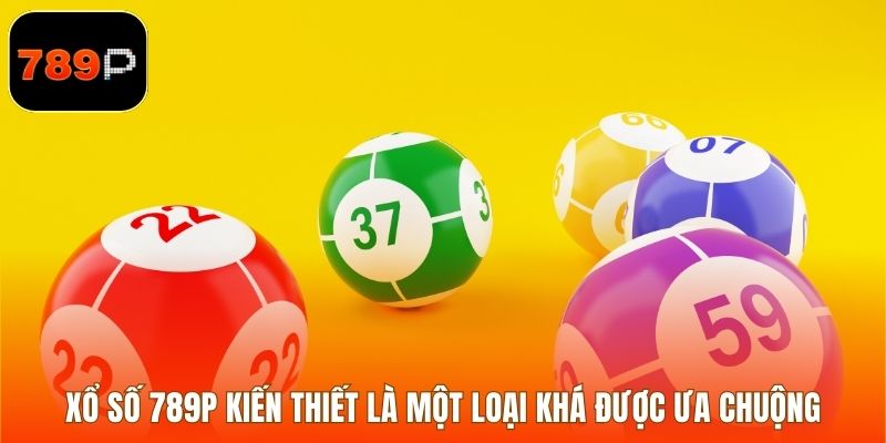 Xổ số 789P kiến thiết là một loại khá được ưa chuộng ở Việt Nam